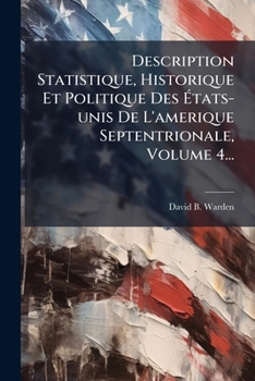 Description Statistique, Historique Et Politique Des Ã tats-unis De L'amerique Septentrionale, Volume 4... (French Edition)