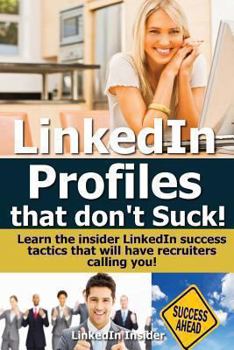 Paperback LinkedIn Profiles That Don't Suck!: Learn the Insider LinkedIn Success Tactics That Will Have Recruiters Calling You! Book