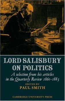 Lord Salisbury on Politics: A selection from his articles in the Quarterly Review, 1860-1883 - Book  of the Cambridge Studies in the History and Theory of Politics