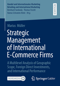 Strategic Management of International E-Commerce Firms: A Multilevel Analysis of Geographic Scope, Foreign Direct Investments, and International ... Retailing and International Marketing)