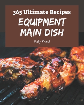 Paperback 365 Ultimate Equipment Main Dish Recipes: Discover Equipment Main Dish Cookbook NOW! Book