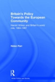 Hardcover Britain's Policy Towards the European Community: Harold Wilson and Britain's World Role, 1964-1967 Book