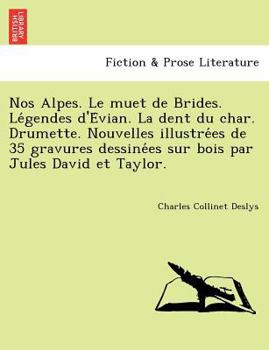 Paperback Nos Alpes. Le Muet de Brides. Le Gendes D'e Vian. La Dent Du Char. Drumette. Nouvelles Illustre Es de 35 Gravures Dessine Es Sur Bois Par Jules David [French] Book