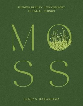 Hardcover Moss: Finding Beauty and Comfort in Small Things Book