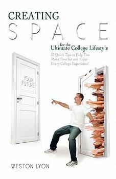 Paperback Creating Space for the Ultimate College Lifestyle: 23 Quick Tips to Help You Make Time for and Enjoy Every College Experience! Book