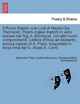 Il Riccio Rapito, e le Lodi di Neuton [by Thomson]. Poemi inglesi tradotti in versi toscani dal Sig. A. Bonducei, con altri nuovi componimenti. ... dal fu. Abate A. Conti.
