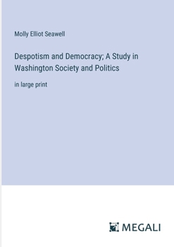 Paperback Despotism and Democracy; A Study in Washington Society and Politics: in large print Book