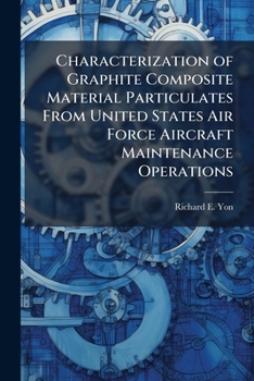 Paperback Characterization of Graphite Composite Material Particulates From United States Air Force Aircraft Maintenance Operations Book