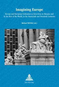 Imagining Europe: Europe and European Civilisation as Seen from its Margins and by the Rest of the World, in the Nineteenth and Twentieth Centuries