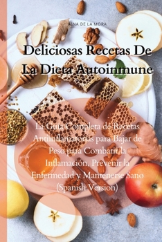 Deliciosas Recetas De La Dieta Autoinmune: La Guía Completa de Recetas Antiinflamatorias para Bajar de Peso para Combatir la Inflamación, Prevenir la ... Sano (Spanish Version)