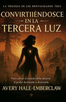 Convirtiéndose en la Tercera Luz: Para salvar el mundo, debe abrazar el poder destinado a romperla. (Spanish Edition)