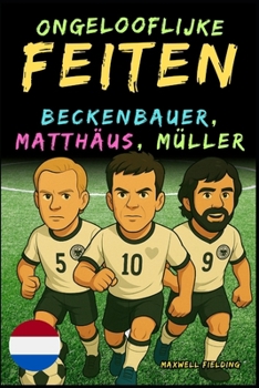 Paperback Ongelooflijke feiten over Beckenbauer, Matthäus en Gerd Müller - Leeftijd 6 tot 14 jaar: Alles voor jonge voetbalfans: verhalen, records, anekdotes en [Dutch] Book