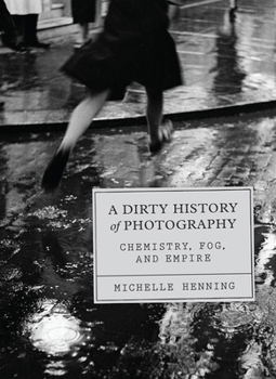 Hardcover A Dirty History of Photography: Chemistry, Fog, and Empire Book