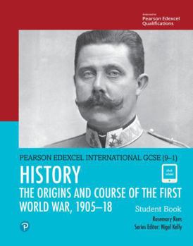 Pearson Edexcel International GCSE (9-1) History: The Origins and Course of the First World War, 1905-18 Student Book (Edexcel International GCSE)