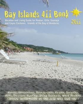 Paperback Bay Islands 411 Book 2011: Vacation and Living Guide for Roatan, Utila and Guanaja, Bay Islands of Honduras Book