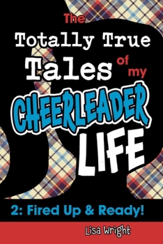The Totally True Tales of my Cheerleader Life 2: Fired Up & Ready! - Book #2 of the Totally True Tales of My Cheerleader Life