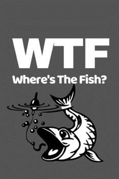 Paperback WTF Where's The Fish?: Funny Fishing Lovers Notebook/Journal (6" X 9") Book