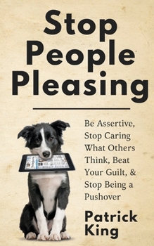 Paperback Stop People Pleasing: Be Assertive, Stop Caring What Others Think, Beat Your Guilt, & Stop Being a Pushover Book