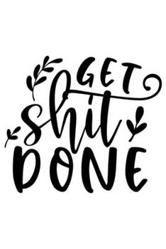 Paperback Get Shit Done: Weekly Planner 2020, Organizer With Notes, Great Productivity Gift For Busy Professionals, New Employees, Workplace Of Book