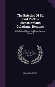 Hardcover The Epistles Of St. Paul To The Thessalonians, Galatians, Romans: With Critical Notes And Dissertations, Volume 2 Book