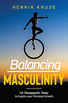 Balancing Masculinity: 10 Therapeutic Tales to Inspire Your Personal Growth