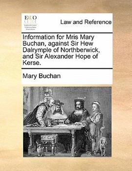 Information for Mris Mary Buchan, against Sir Hew Dalrymple of Northberwick, and Sir Alexander Hope of Kerse.