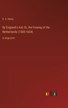 Hardcover By England's Aid; Or, the Freeing of the Netherlands (1585-1604): in large print Book