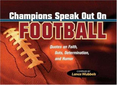 Paperback Champions Speak Out on Football: Quotes on Faith, Guts, Determination, and Humor Book