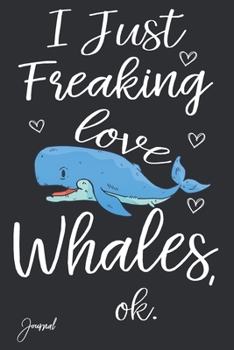 I Just Freaking Love Whales Ok Journal: 110 Blank Lined Pages - 6" x 9" Notebook With Cute Whale Print On The Cover