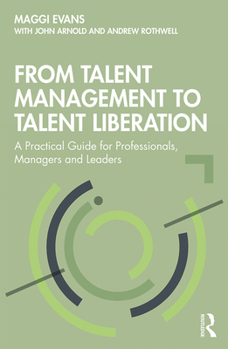 Hardcover From Talent Management to Talent Liberation: A Practical Guide for Professionals, Managers and Leaders Book