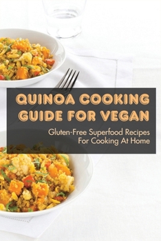 Paperback Quinoa Cooking Guide For Vegan: Gluten-Free Superfood Recipes For Cooking At Home: Gluten-Free Vegan Dinner Recipes With Quinoa Book