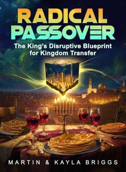 Radical Passover: The King's Disruptive Blueprint for Kingdom Transfer