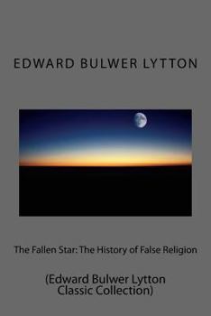 Paperback The Fallen Star: The History of False Religion: (Edward Bulwer Lytton Classic Collection) Book