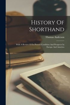Paperback History Of Shorthand: With A Review Of Its Present Condition And Prospects In Europe And America Book