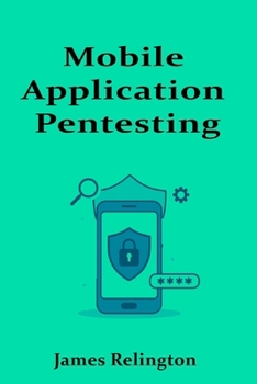 Mobile Application Pentesting: Android and iOS Security Testing