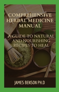 Paperback Comprehensive Herbal Medicine Manual: A Guide to Natural and Nourishing Recipes to Heal Book