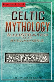 Paperback Celtic Mythology. Illustrated for Beginners: A Guide to Classic Stories of Gods, Goddesses, Monsters, Mortals and Traditions of Celtics Book