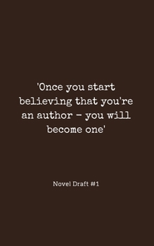 'Once you start believing that you're an author - you will become one': Notebook For Novel Draft - Gifts for Writers, Aspiring & Upcoming Authors & Creative Writing Students