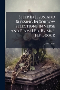 Sleep In Jesus, And Blessing In Sorrow [selections In Verse And Prose] Ed. By Mrs. H.f. Brock...