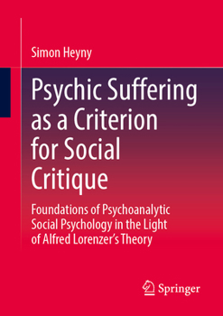 Psychic Suffering as a Criterion for Social Critique: Foundations of Psychoanalytic Social Psychology in the Light of Alfred Lorenzer’s Theory