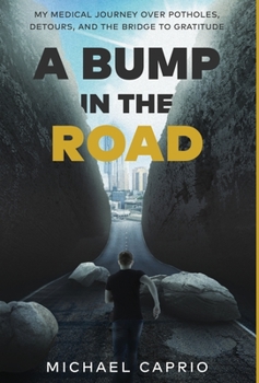 Hardcover A Bump in the Road: My Medical Journey over Potholes, Detours and the Bridge to Gratitude Book