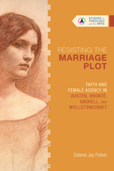 Paperback Resisting the Marriage Plot: Faith and Female Agency in Austen, Brontë, Gaskell, and Wollstonecraft Book