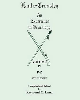 Lantz-Crossley an Experience in Genealogy: Volume IV, P-Z, 2nd Edition