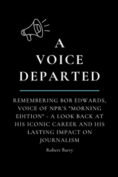 Paperback A Voice Departed: Remembering Bob Edwards, Voice of NPR's "Morning Edition" - A look back at his iconic career and his lasting impact on Book