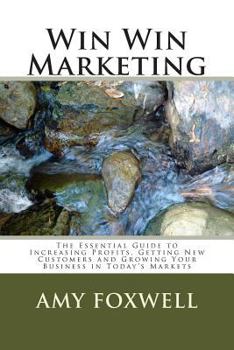 Paperback Win Win Marketing: The Essential Guide to Increasing Profits, Getting New Customers and Growing Your Business in Today's Markets Book