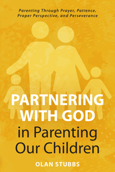 Paperback Partnering with God in Parenting Our Children: Parenting Through Prayer, Patience, Proper Perspective, and Perseverance Book