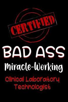 Paperback Certified Bad Ass Miracle-Working Clinical Laboratory Technologist: Funny Gift Notebook for Employee, Coworker or Boss Book
