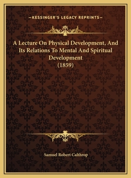 Hardcover A Lecture On Physical Development, And Its Relations To Mental And Spiritual Development (1859) Book