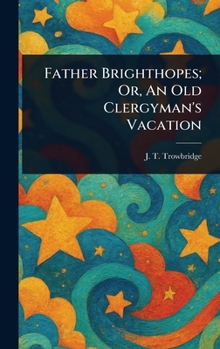 Father Brighthopes; Or, An Old Clergyman's Vacation