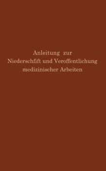 Anleitung Zur Niederschrift Und Veroffentlichung Medizinischer Arbeiten: Bearbeitet Unter Zugrundelegung Der Amerikanischen Ausgabe Von the Art and Practice of Medical Writing